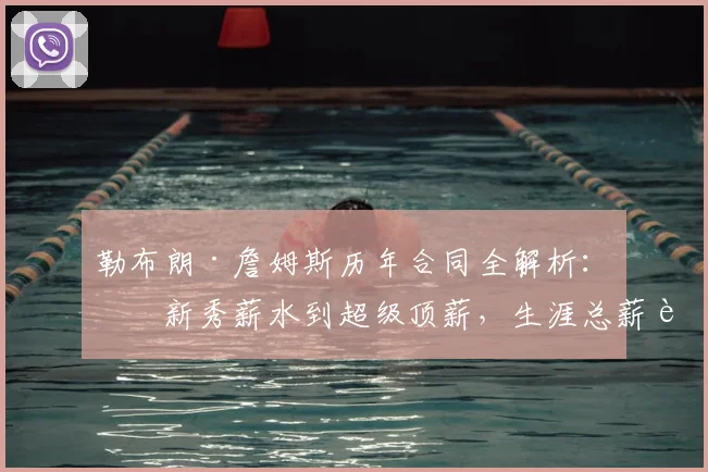 勒布朗·詹姆斯历年合同全解析：从新秀薪水到超级顶薪，生涯总薪资惊人！
