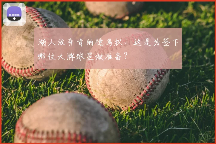 湖人放弃肯纳德鸟权，这是为签下哪位大牌球星做准备？