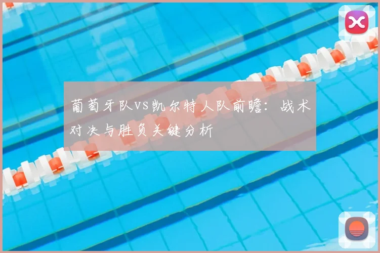 葡萄牙队vs凯尔特人队前瞻:战术对决与胜负关键分析