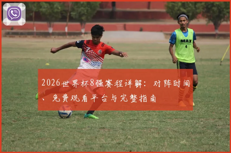 2026世界杯8强赛程详解：对阵时间、免费观看平台与完整指南